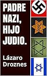 PADRE NAZI, HIJO JUDIO: La increíble historia del hijo de un héroe de guerra alemán que se convirtió al judaísmo y emigró a Israel (JUDAISMO: UNA MIRADA) (Spanish Edition) PADRE NAZI, HIJO JUDIO: La increíble historia del hijo de un héroe de guerra alemán que se convirtió al judaísmo y emigró a Israel (JUDAISMO: UNA MIRADA) (Spanish Edition)