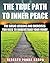 THE TRUE PATH TO INNER PEACE: The Beginner´s Guide to Understanding Your Mental Computer And Reprogramming Your Life!