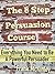 The 8 Step Persuasion Course: Everything You Need to Be a Powerful Persuader