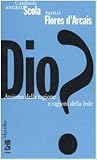 Dio?: Ateismo della ragione e ragioni della fede