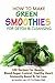 How To Make Green Smoothies for Detox and Cleansing: 100 Recipes For Beauty, Blood Sugar Control, Healthy Heart, Immunity Boost & Fat Loss