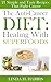 The Anti-Cancer Diet: Healing With Superfoods: 21 Simple and Tasty Recipes That Fight Cancer