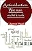 Antioxidantien: Wie Antioxidant Supplements können Sie helfen mit und was Antioxidantien sind die gesündeste Supplements (German Edition)