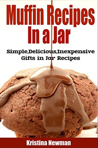 Muffins: Muffin Mixes - Simple, Delicious, Inexpensive Gifts in Jars Recipes (Breakfast Recipes, Recipes On the Go)
