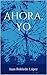 Ahora, yo (Spanish Edition)