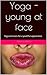 Yoga - young at face: Yoga exercises for a youthful appearance