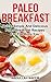 Paleo Breakfast: Quick, simple and delicious paleo breakfast recipes for the busy you