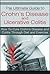 The Ultimate Guide to Crohn's Disease and Ulcerative Colitis: How To Cure Crohn's Disease and Colitis Through Diet and Exercise (Health, IBD, Irritable Bowel Syndrome, Colitis, Crohn's Disease)