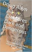 All Creatures Dark and Dangerous: The complete Dr. David Westbrook Mysteries