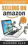 Selling On Amazon: Start Your Own Business From Home By Selling The Top 20 Hot Best Selling Physical Products: Secret Ways to Make Money Online