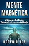 Mente Magnética: A Ciência para Atrair Riqueza, Prosperidade e Tudo Mais que Você Desejar (Portuguese Edition)