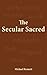 The Secular Sacred by Michael                    ...