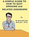 A Simple Guide to How to Quit Smoking and Associated Diseases by Kenneth Kee