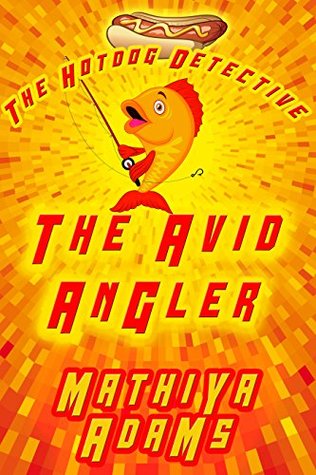 The Avid Angler: A Hot Dog Detective Mystery Case #1 (The Hot Dog Detective)