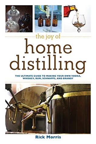 The Joy of Home Distilling: The Ultimate Guide to Making Your Own Vodka, Whiskey, Rum, Brandy, Moonshine, and More (Joy of Series)
