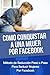 Como Conquistar A Una Mujer Por Facebook - Método de Seducción Paso a Paso Para Seducir Mujeres Por Facebook (como conquistar una mujer, como conquistar ... enamorar, seducir mujeres) (Spanish Edition)