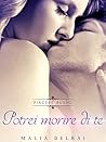 Potrei morire di te by Malia Delrai