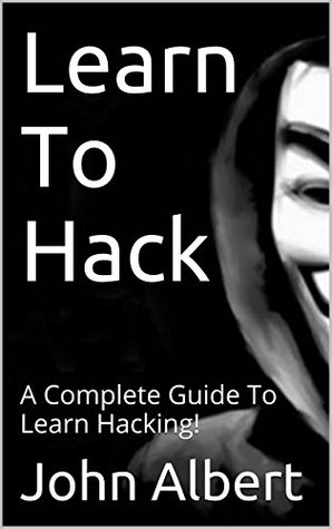 Learn To Hack: A Complete Guide To Learn Hacking!