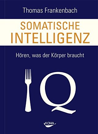 Somatische Intelligenz: Hören, was der Körper braucht (German Edition)