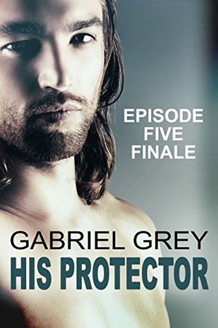His Protector: Episode Five (FINALE)