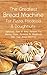 The Greatest Bread Machine For Pizza, Focaccia & Doughnuts: Delicious, Fast & Easy Recipes For Making Pizza, Focaccia & Doughnuts With Your Bread Machine