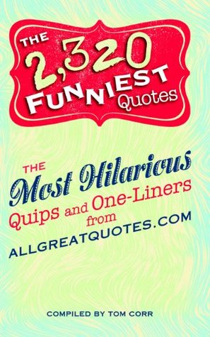 The 2,320 Funniest Quotes: The Most Hilarious Quips and One-Liners from allgreatquotes.com