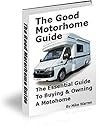 THE GOOD MOTORHOME GUIDE: The Essential Guide To Buying & Owning A Motorhome