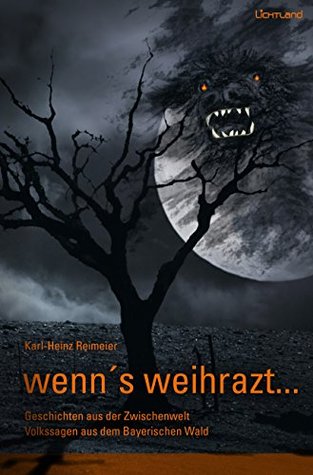 wenn's weihrazt: Geschichten aus der Zwischenwelt. Volkssagen aus dem Bayerischen Wald (German Edition)