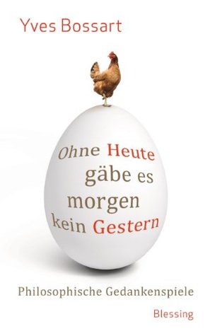 Ohne Heute gäbe es morgen kein Gestern: Philosophische Gedankenspiele (Kindle Edition)