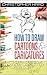 How To Draw Cartoons and Caricatures + Manga for the Beginner: Everything you Need to Start Drawing Right Away!