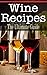 Wine Recipes: The Ultimate Guide
