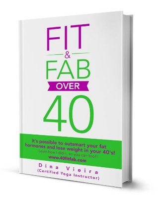 Fit & Fab Over 40: It’s possible to outsmart your fat hormones and lose weight in your 40’s! Learn how I did it, so you can too! (Kindle Edition)