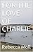 FOR THE LOVE OF CHARLIE