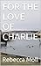 FOR THE LOVE OF CHARLIE