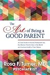 The Art of Being A Good Parent: 20 Case Studies in Human Development and the Influence Parents Have on the Mental and Emotional Health of Their Children The Art of Being A Good Parent: 20 Case Studies in Human Development and the Influence Parents Have on the Mental and Emotional Health of Their Children