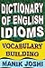 Dictionary of English Idioms: Vocabulary Building (English Word Power Book 18)