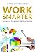 Work Smarter: The Mindshift To Live Better Via 101 Ways to Increase Your Productivity