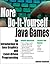 More Do-It-Yourself Java Games: An Introduction to Java Graphics and Event-Driven Programming