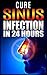 Cure Sinus Infection In 24 Hours: Sinusitis Symptoms & Treatment, Chronic Sinusitis, Headache & Sinus Surgery, Problems, Relief, Remedies, Sinus Medication, Medicine & Antibiotics, Respiratory Book