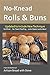 No-Knead Rolls & Buns: From...