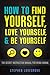 How to Find Yourself, Love Yourself, & Be Yourself: The Secret Instruction Manual for Being Human