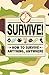 Survive!: How to Survive Anything, Anywhere