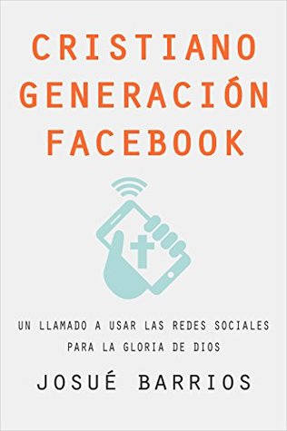 Cristiano Generación Facebook: Un Llamado a Usar Las Redes Sociales Para la Gloria de Dios (Spanish Edition)