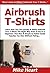Airbrush T-Shirts: Learn How You Can Quickly & Easily Airbrush Your T-Shirts The Right Way Even If You’re a Beginner, This New & Simple to Follow Guide Teaches You How Without Failing