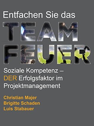 Entfachen Sie das TEAMFEUER: Soziale Kompetenz, DER Erfolgsfaktor im Projektmanagement (Kindle Edition)