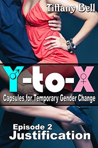Y-to-X: Episode 2 - Justification (Gender Swap Humiliation Erotica) (Tales of Y-to-X: Capsules for Temporary Gender Change)