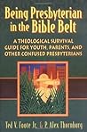 Being Presbyterian in the Bible Belt: A Theological Survival Guide for Youth, Parents, & Other Confused Presbyterians