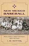 New Mexico Baseball: Miners, Outlaws, Indians and Isotopes, 1880 to the Present New Mexico Baseball: Miners, Outlaws, Indians and Isotopes, 1880 to the Present