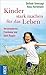 Kinder stark machen für das Leben: Herzenswärme, Freiräume und klare Regeln (German Edition)