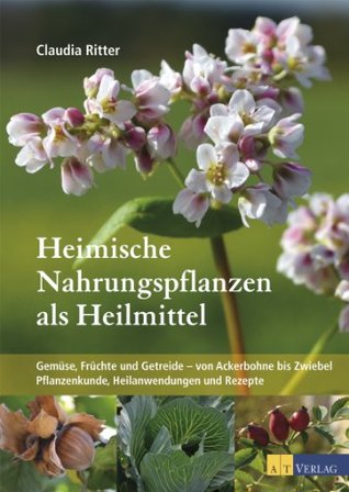 Heimische Nahrungspflanzen als Heilmittel: Gemüse, Früchte und Getreide ? von Ackerbohne bis Zwiebel. Pflanzenkunde Heilanwendungen und Rezepte (Kindle Edition)